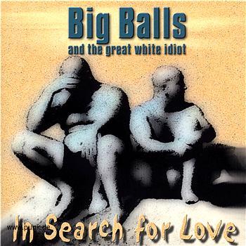 Big Balls And The Great White Idiot: Big Balls And The Great White Idiot - In search for love CD
